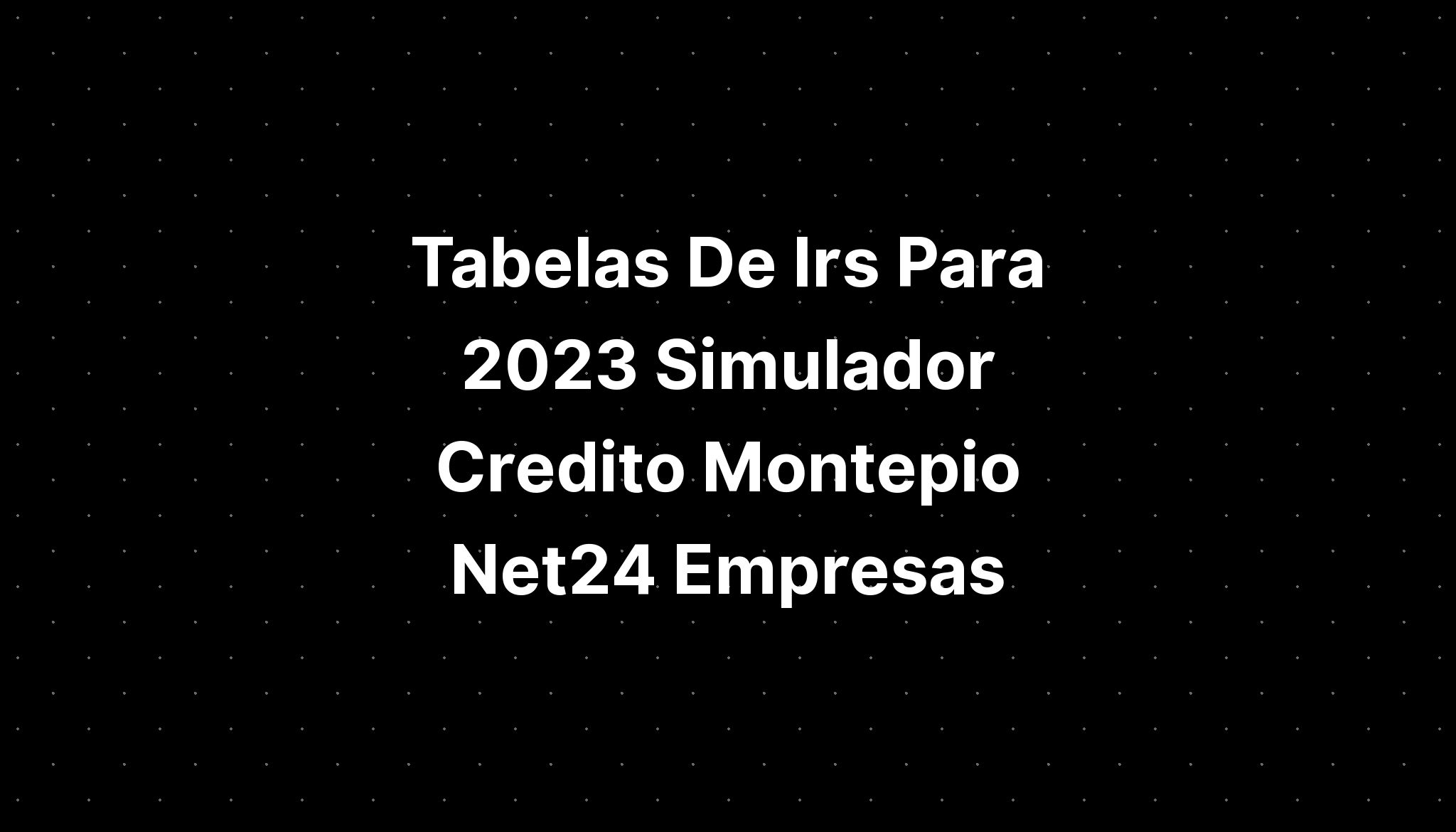 Tabelas De Irs Para 2023 Simulador Credito Montepio Net24 Empresas Imagesee 8855